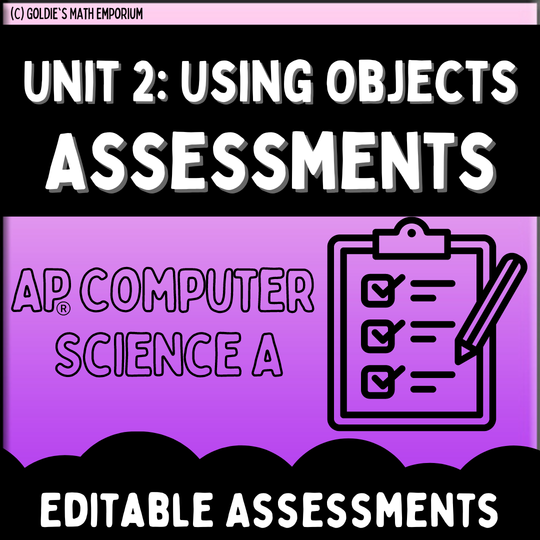 Goldie’s Unit 2: Using Objects Assessments for AP® Computer Science A